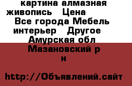 картина алмазная живопись › Цена ­ 2 000 - Все города Мебель, интерьер » Другое   . Амурская обл.,Мазановский р-н